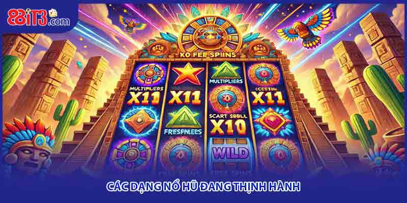 Các dạng nổ hũ đang thịnh hành