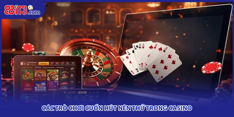 Các trò chơi cuốn hút nên thử trong casino