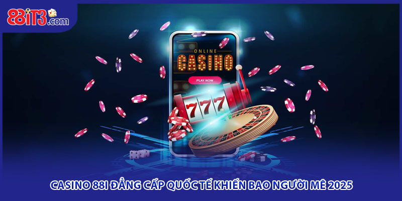 Casino 88i Đẳng Cấp Quốc Tế Khiến Bao Người Mê 2025