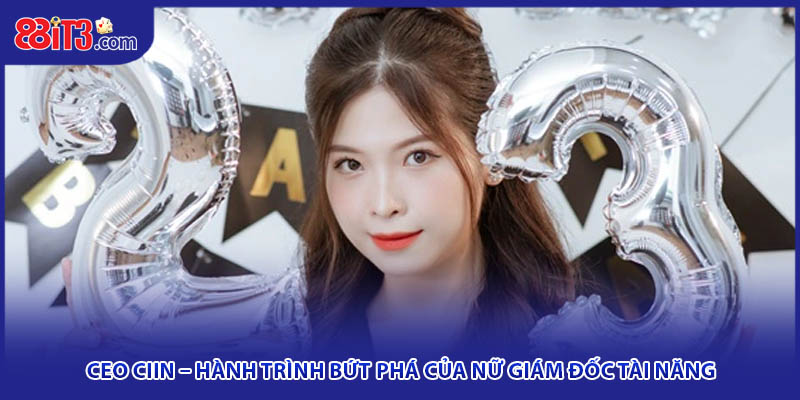 Ceo Ciin MM99 – Hành Trình Từ Hotgirl Đến Doanh Nhân