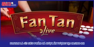 Fantan Là Gì? Siêu Phẩm Cá Cược Ấn Tượng Tại Casino 88i
