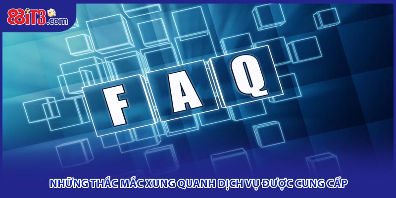 Những thắc mắc xung quanh dịch vụ được cung cấp