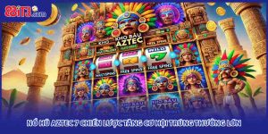 Nổ Hũ Aztec 7 Chiến Lược Tăng Cơ Hội Trúng Thưởng Lớn
