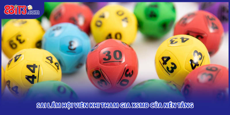 Sai lầm hội viên khi tham gia XSMB của nền tảng