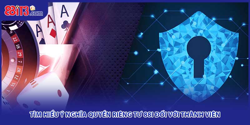 Tìm hiểu ý nghĩa quyền riêng tư 88i đối với thành viên
